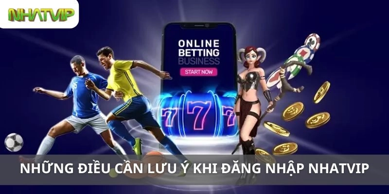 Những Điều Cần Lưu Ý Khi Đăng Nhập Nhatvip