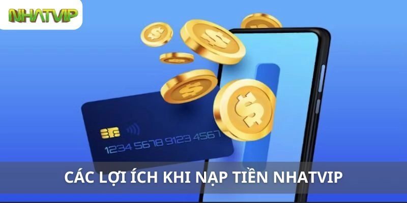 Các Lợi Ích Khi Nạp Tiền Nhatvip