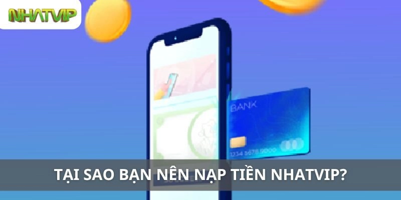 Tại Sao Bạn Nên Nạp Tiền Nhatvip?